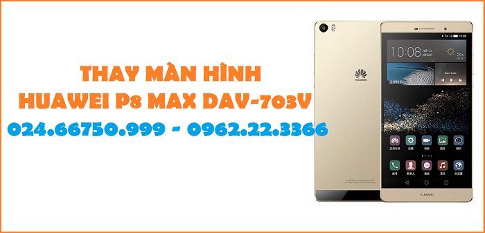 Thay màn hình điện thoại Huawei P8 Max DAV-703L