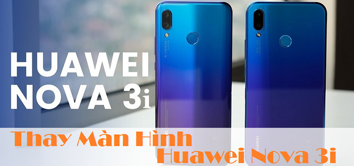 Thay Màn hình Huawei Nova 3i