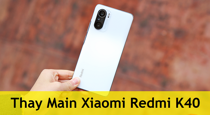 Thay Main Xiaomi Redmi K40