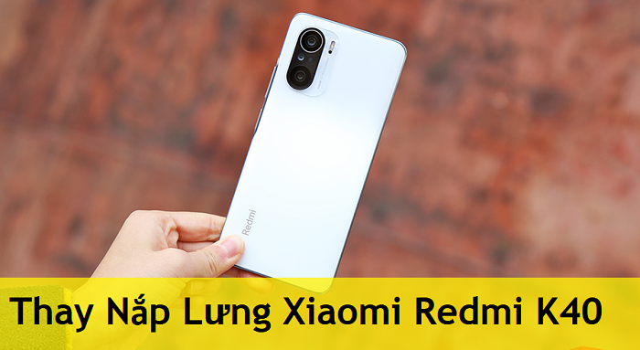 Thay Nắp Lưng Xiaomi Redmi K40