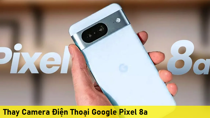 Thay Camera Điện Thoại Google Pixel 8a