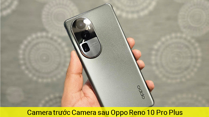 Camera trước Camera sau Oppo Reno 10 Pro Plus