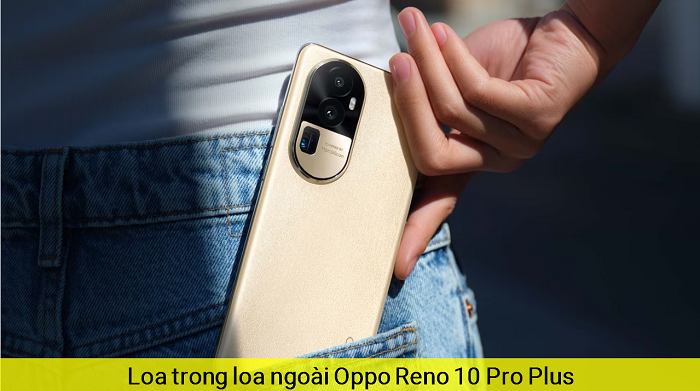 Loa trong Loa Ngoài Oppo Reno 10 Pro Plus