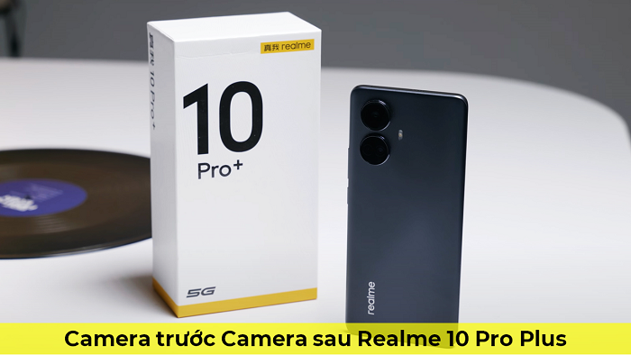 Camera trước Camera sau Realme 10 Pro Plus