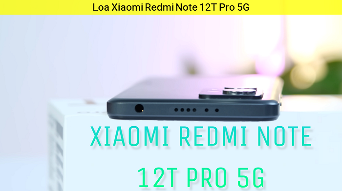 Loa Xiaomi Redmi Note 12T Pro 5G 